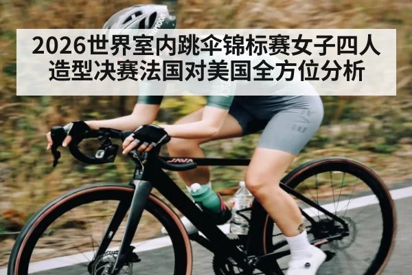 2026世界室内跳伞锦标赛女子四人造型决赛法国对美国全方位分析